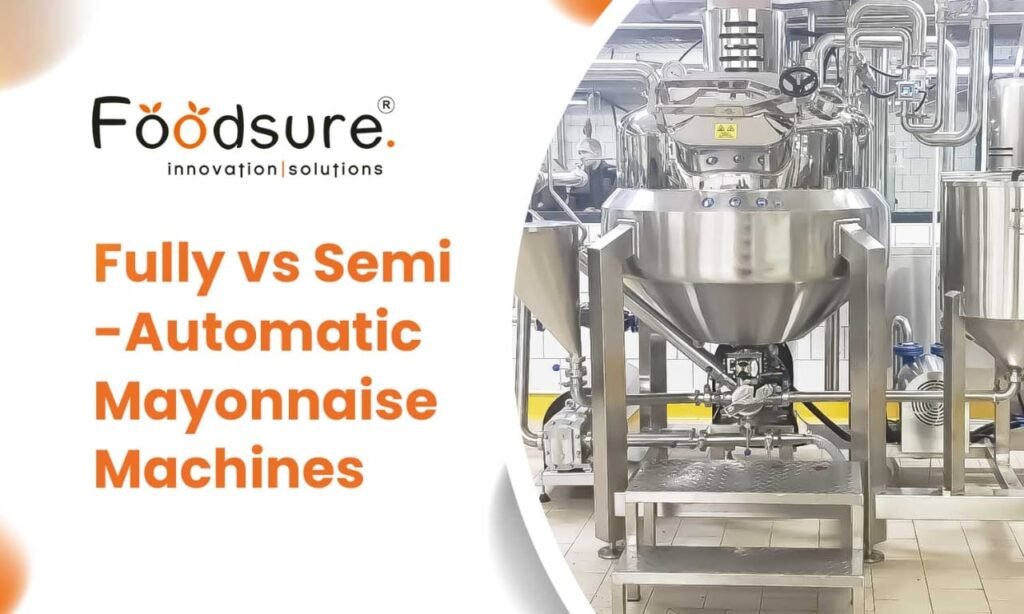 Fully vs Semi-Automatic Mayonnaise Machines